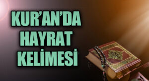 KUR’AN’DA HAYRAT KELİMESİ