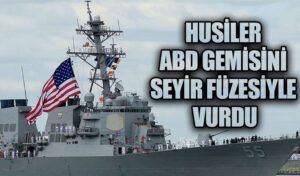 HUSİLER ABD GEMİSİNİ SEYİR FÜZESİYLE VURDU