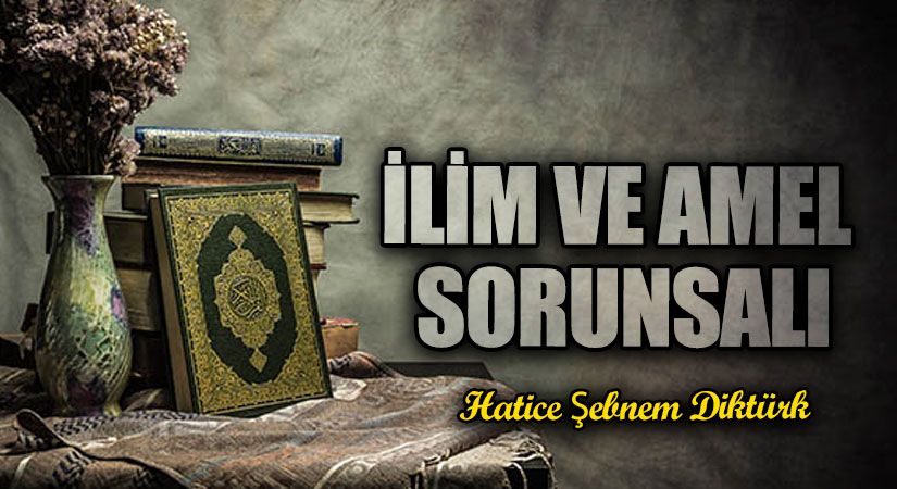 İLİM VE AMEL SORUNSALI