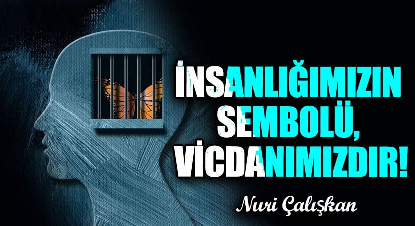 İNSANLIĞIMIZIN SEMBOLÜ, VİCDANIMIZDIR!