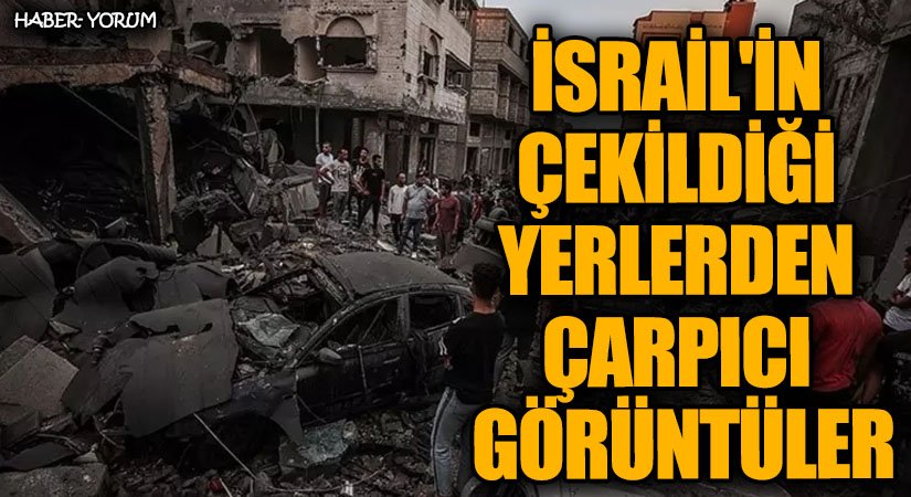 İSRAİL’İN ÇEKİLDİĞİ YERLERDEN ÇARPICI GÖRÜNTÜLER