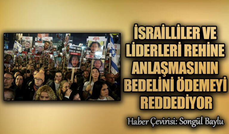 İSRAİLLİLER VE LİDERLERİ REHİNE ANLAŞMASININ BEDELİNİ ÖDEMEYİ REDDEDİYOR