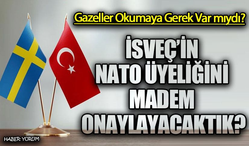 İSVEÇ’İN NATO ÜYELİĞİNİ MADEM ONAYLAYACAKTIK?