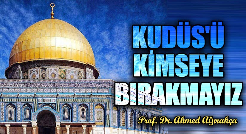 KUDÜS’Ü KİMSEYE BIRAKMAYIZ