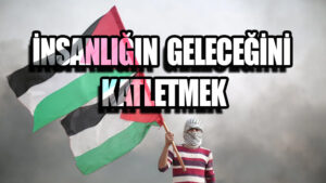 İnsanlığın Geleceğini Katletmek