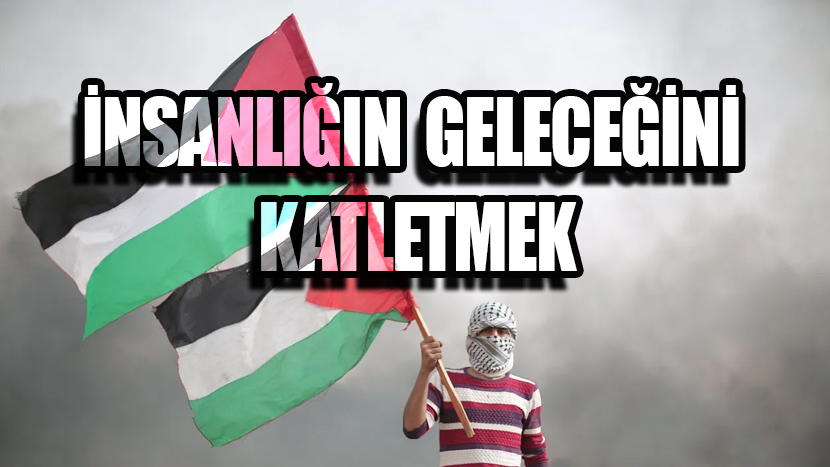 İnsanlığın Geleceğini Katletmek