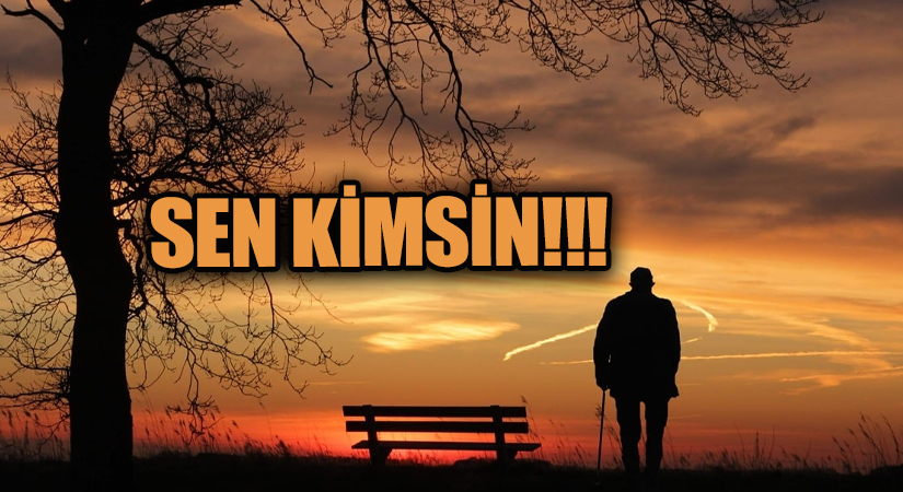 SEN KİMSİN!!!