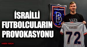 İSRAİLLİ FUTBOLCULARIN PROVOKASYONU