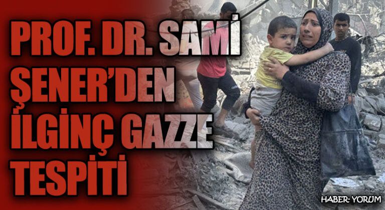 PROF.DR. SAMİ ŞENER’DEN İLGİNÇ GAZZE TESPİTİ