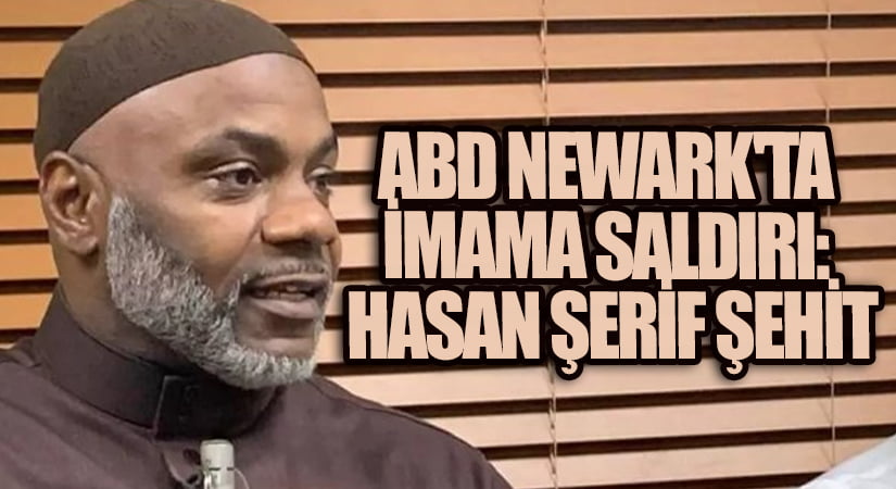 ABD NEWARK’TA İMAMA SALDIRI: HASAN ŞERİF ŞEHİT!