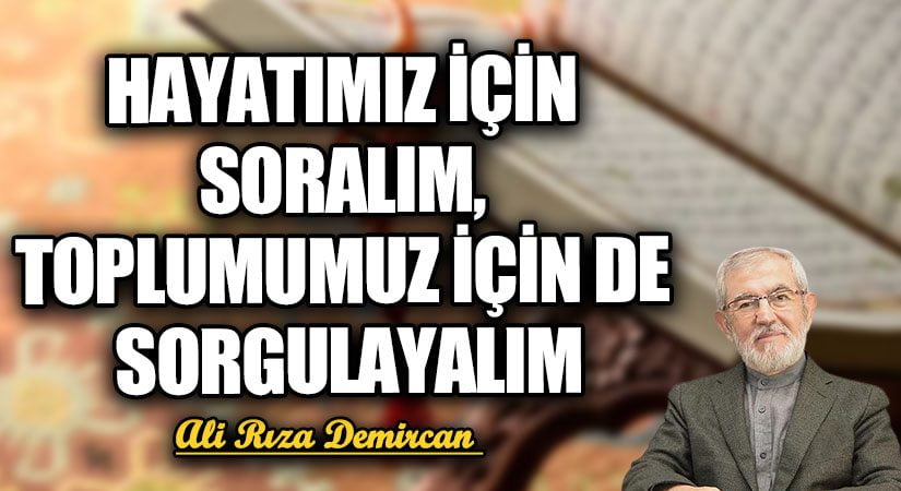 HAYATIMIZ İÇİN SORALIM, TOPLUMUMUZ İÇİN DE SORGULAYALIM