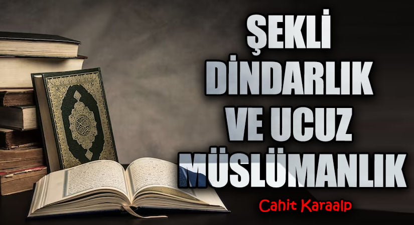 ŞEKLİ DİNDARLIK VE UCUZ MÜSLÜMANLIK