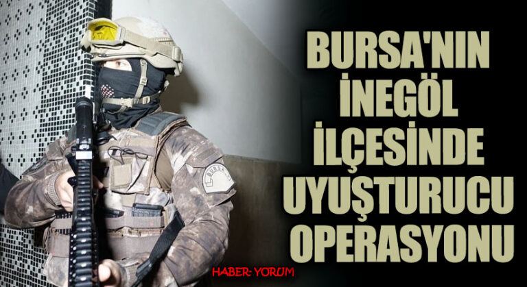 BURSA’NIN İNEGÖL İLÇESİNDE UYUŞTURUCU OPERASYONU