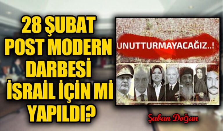 28 Şubat Post Modern Darbesi İsrail İçin mi yapıldı?