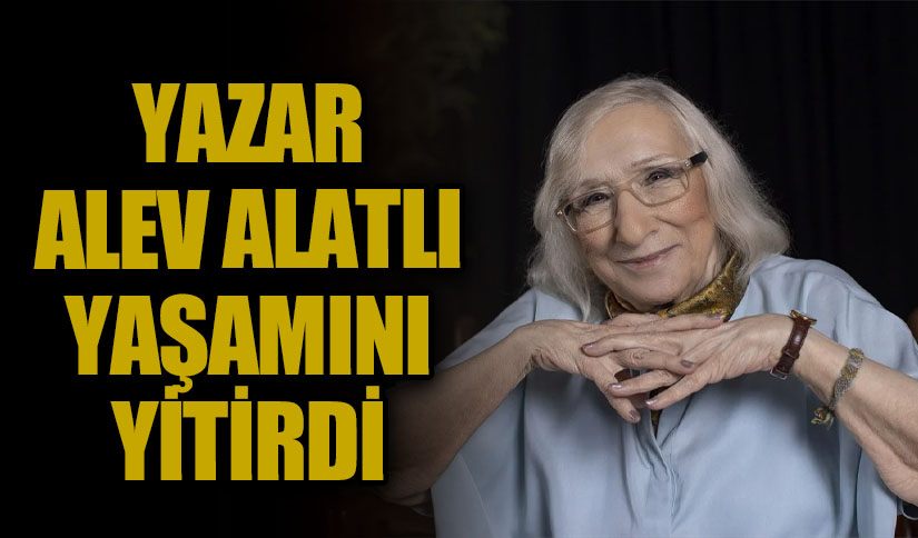 Yazar Alev Alatlı Yaşamını Yitirdi