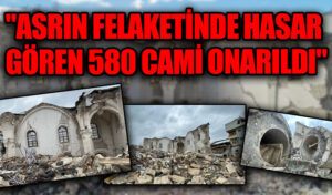 “Asrın Felaketinde Hasar Gören 580 Cami Onarıldı”
