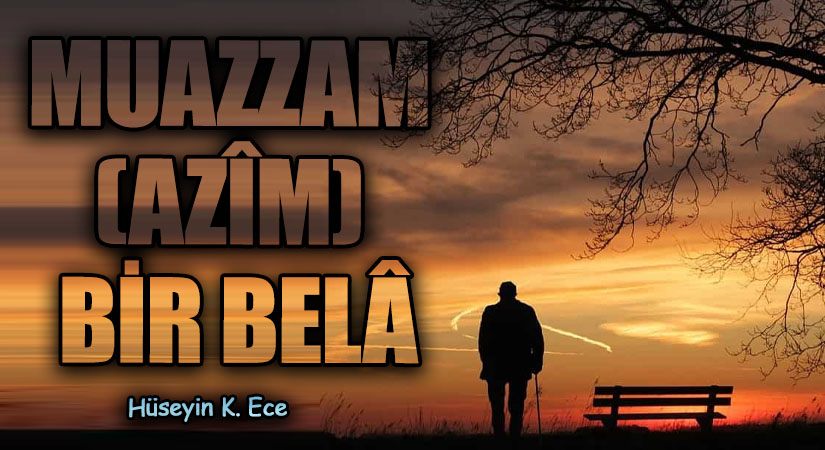 MUAZZAM (AZÎM) BİR BELÂ