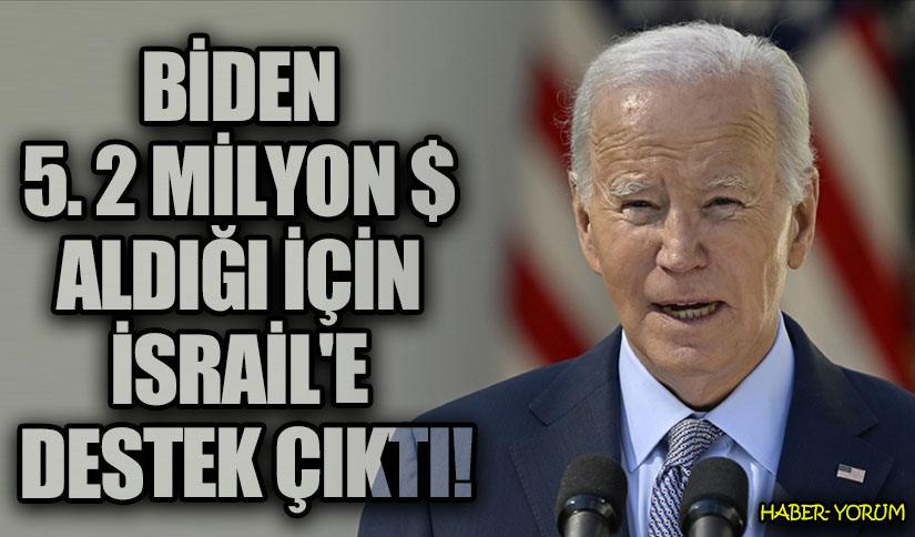 BİDEN 5.2 MİYON $ ALDIĞI İÇİN İSRAİL’E DESTEK ÇIKTI