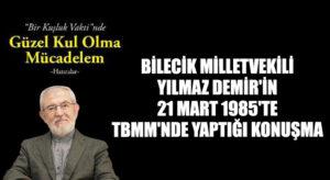 BİLECİK MİLLETVEKİLİ YILMAZ DEMİR’İN 21 MART 1985’TE TBMM’NDE YAPTIĞI KONUŞMA