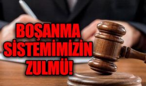 BOŞANMA SİSTEMİMİZİN ZULMÜ