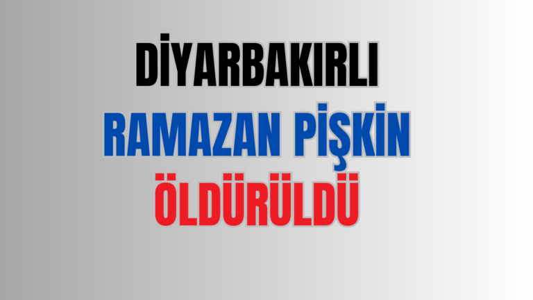 Diyarbakırlı Ramazan Pişkin  Öldürüldü
