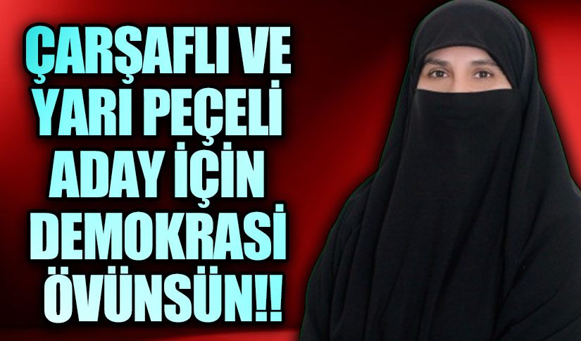 ÇARŞAFLI VE YARI PEÇELİ ADAY İÇİN DEMOKRASİ ÖVÜNSÜN
