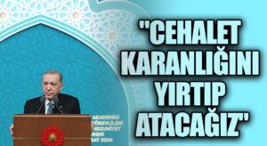 Başkan Erdoğan: “Cehalet Karanlığını Yırtıp Atacağız”