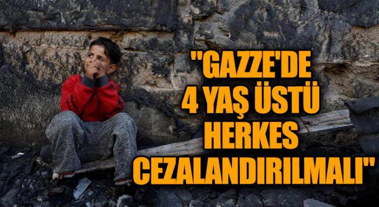 GAZZE’DE 4 YAŞ ÜSTÜ HERKES CEZALANDIRILMALI