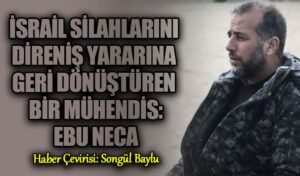 İsrail Silahlarını Direniş Yararına Geri Dönüştüren Bir Mühendis: Ebu Neca