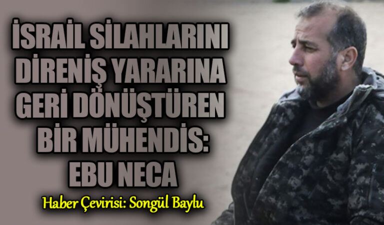 İsrail Silahlarını Direniş Yararına Geri Dönüştüren Bir Mühendis: Ebu Neca