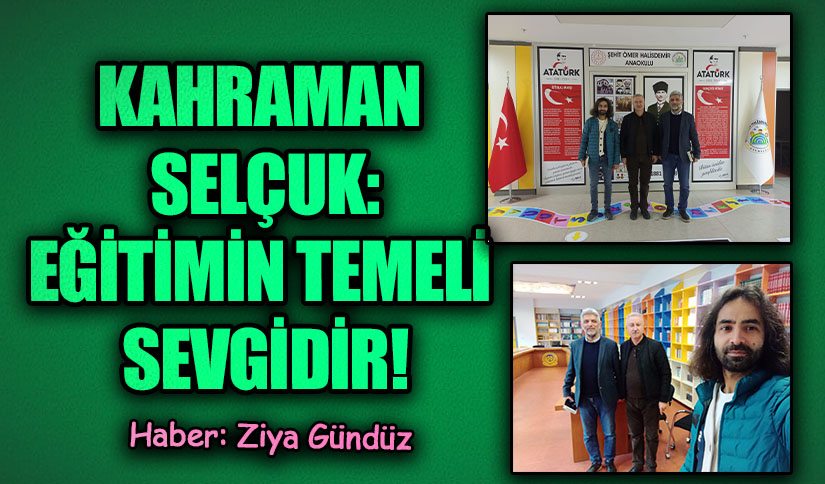 Kahraman Selçuk: Eğitimin Temeli Sevgidir!