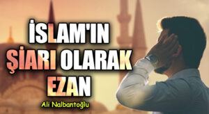 İslam’ın Şiarı Olarak Ezan