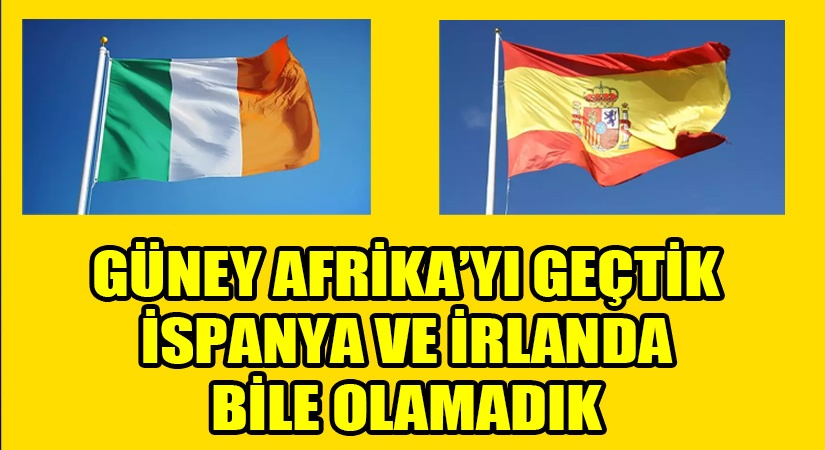 Güney Afrika’yı Geçtik İspanya Ve İrlanda Bile Olamadık