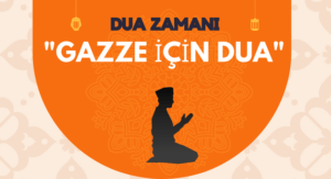 DUA ZAMANI “GAZZE İÇİN DUA”