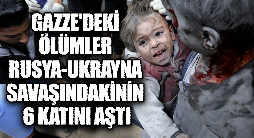 Gazze’deki ölümler Rusya-Ukrayna Savaşı’ndakinin 6 katını aştı