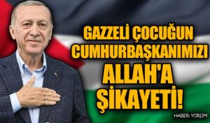 GAZZELİ ÇOCUĞUN CUMHURBAŞKANIMIZI ALLAH’A ŞİKAYETİ!
