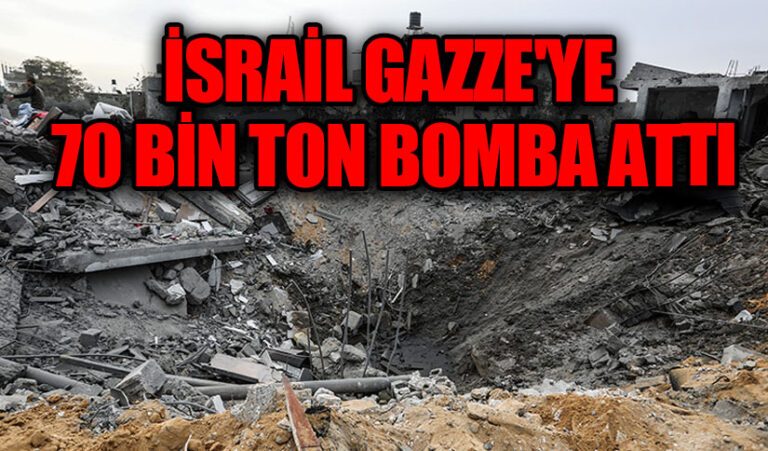 İSRAİL GAZZE’YE 70 BİN TON BOMBA ATTI