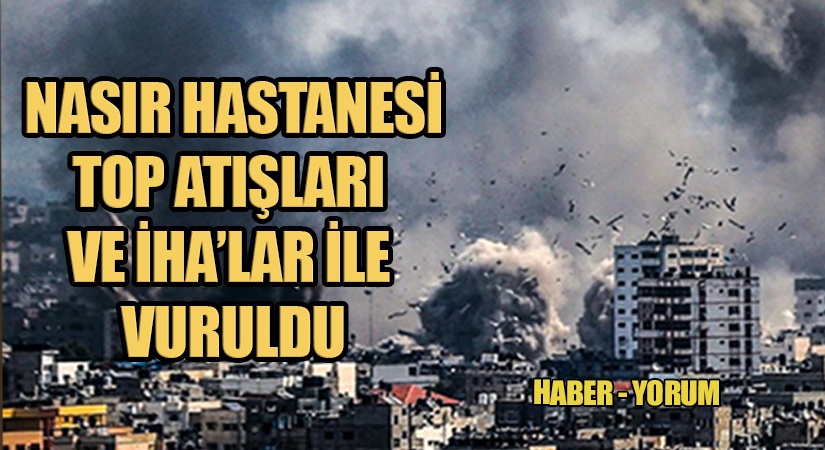 Nasır Hastanesi Top atışları ve İHA’lar ile Vuruldu.