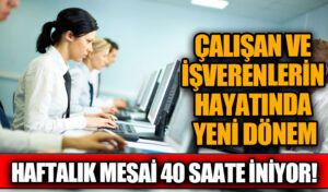 Çalışma Saatleri Yeniden Düzenleniyor: Haftalık Mesai 40 Saate İniyor