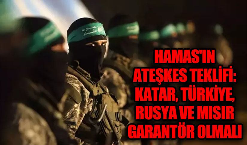 Hamas’ın Ateşkes Teklifi: Katar, Türkiye, Rusya ve Mısır Garantör Olmalı