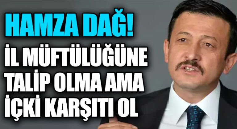 HAMZA DAĞ! İL MÜFTÜLÜĞÜNE TALİP OLMA AMA İÇKİ KARŞITI OL