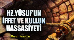 Hz. Yûsuf’un İffet ve Kulluk Hassasiyeti