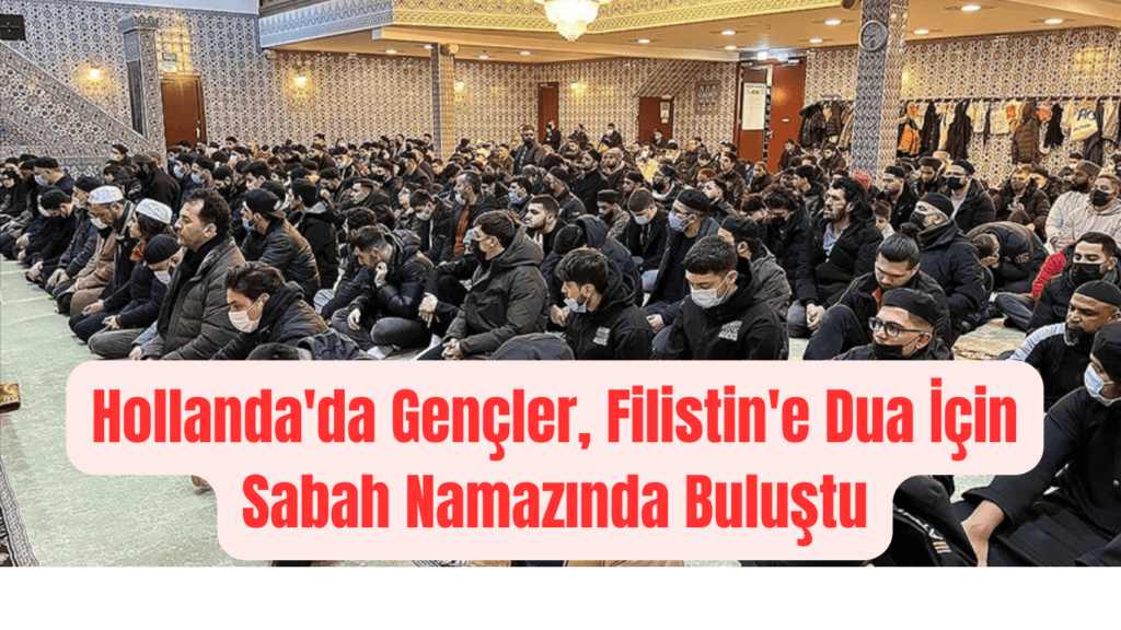 Hollanda’da Gençler, Filistin’e Dua İçin Sabah Namazında Buluştu