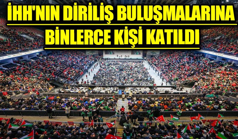 İHH’nın Diriliş Buluşmalarına Binlerce Kişi Katıldı
