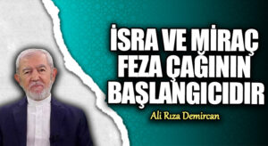 İSRA VE MİRAÇ FEZA ÇAĞININ BAŞLANGICIDIR