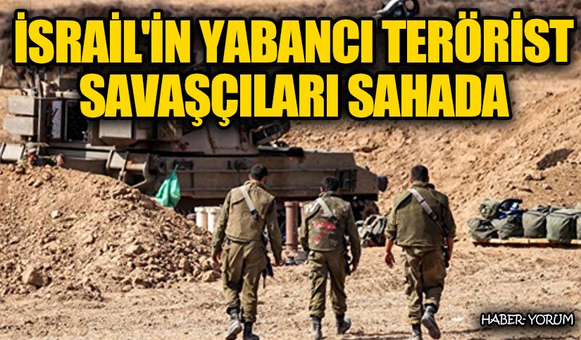 İsrail’in Yabancı Terörist Savaşçıları Sahada