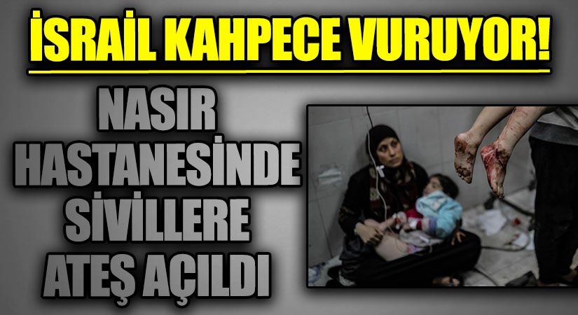 İsrail Kahpece Vuruyor: Nasır Hastanesinde Sivillere Ateş Açıldı