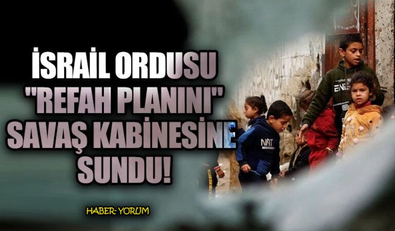 İsrail Ordusu, Refah İçin “Tahliye ve Saldırı Planını” Savaş Kabinesi’ne Sundu