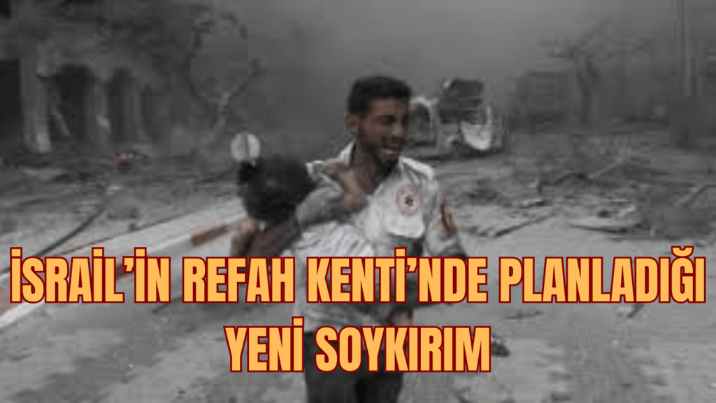 İsrail’in Refah Kenti’nde Planladığı Yeni Soykırım