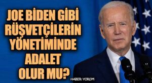 JEO BİDEN GİBİ RÜŞVETÇİLERİN YÖNETİMİNDE ADALET OLUR MU?